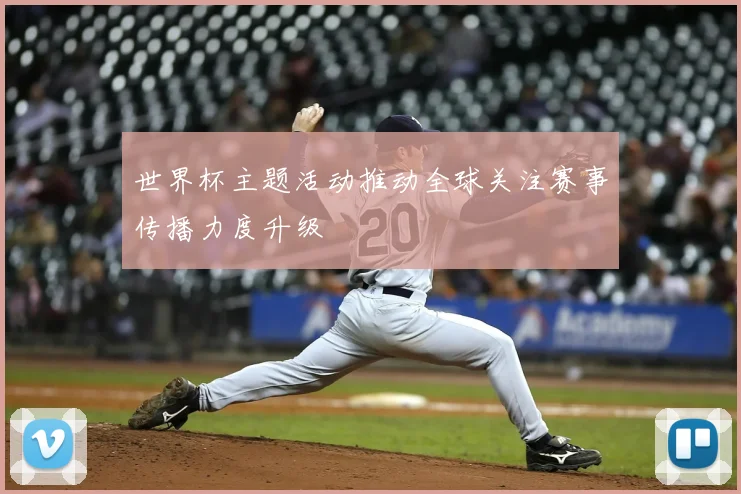 世界杯主题活动推动全球关注赛事传播力度升级