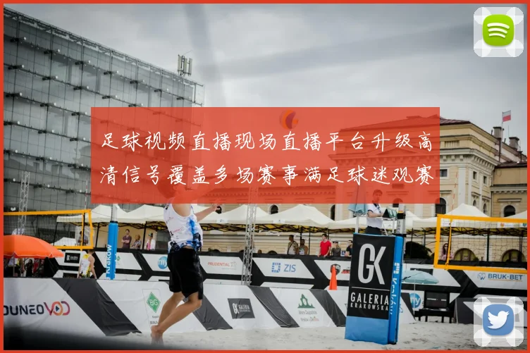 足球视频直播现场直播平台升级高清信号覆盖多场赛事满足球迷观赛需求